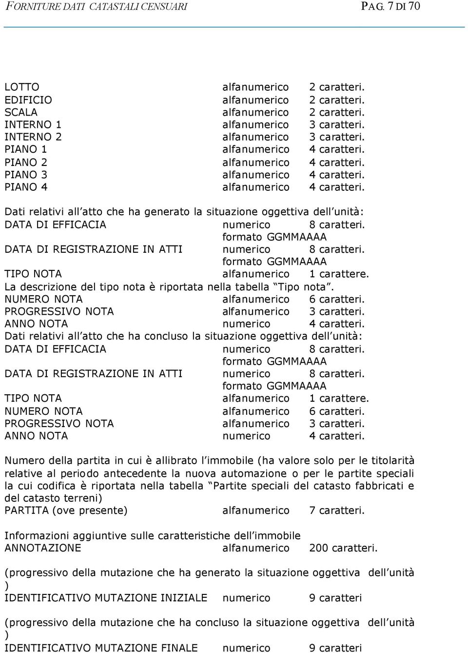 Dati relativi all atto che ha generato la situazione oggettiva dell unità: DATA DI EFFICACIA numerico 8 caratteri. formato GGMMAAAA DATA DI REGISTRAZIONE IN ATTI numerico 8 caratteri.