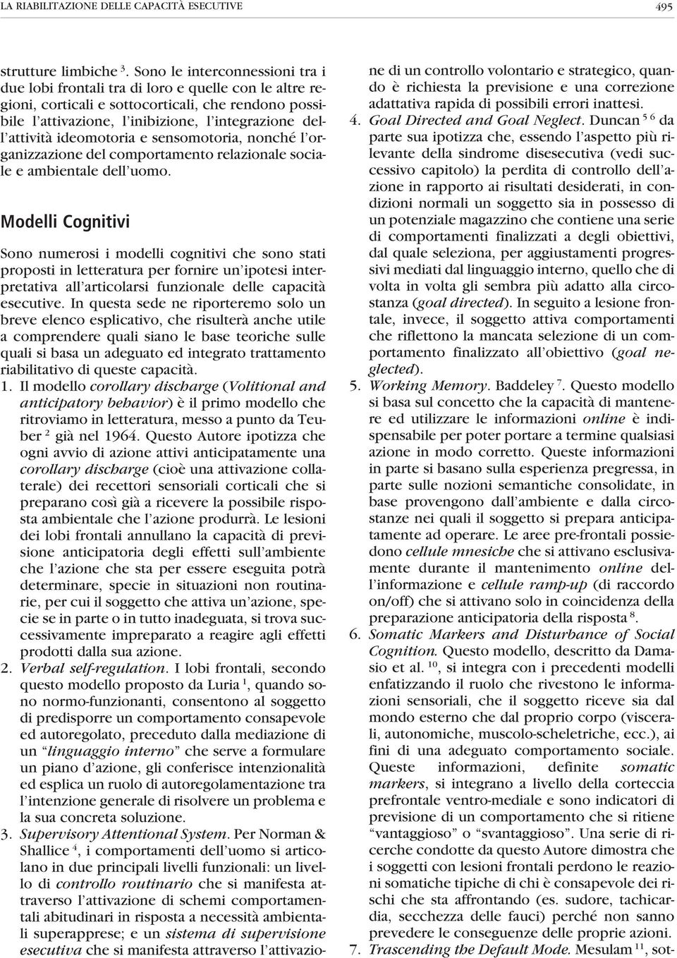 ideomotoria e sensomotoria, nonché l organizzazione del comportamento relazionale sociale e ambientale dell uomo.