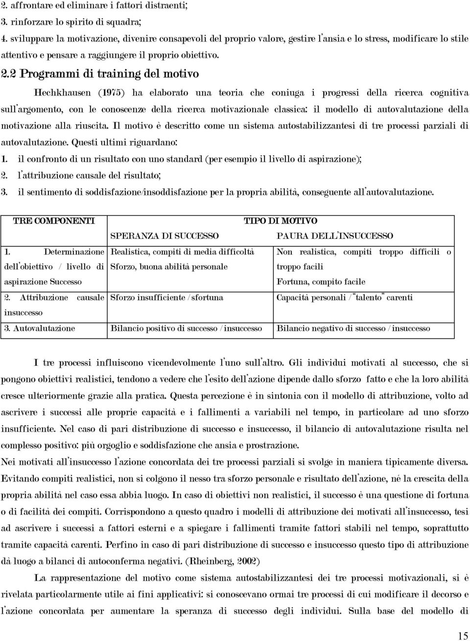 2 Programmi di training del motivo Hechkhausen (1975) ha elaborato una teoria che coniuga i progressi della ricerca cognitiva sull argomento, con le conoscenze della ricerca motivazionale classica: