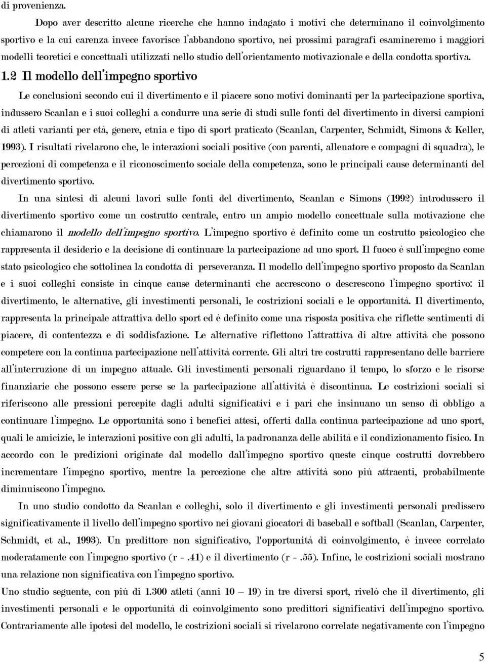 maggiori modelli teoretici e concettuali utilizzati nello studio dell orientamento motivazionale e della condotta sportiva. 1.