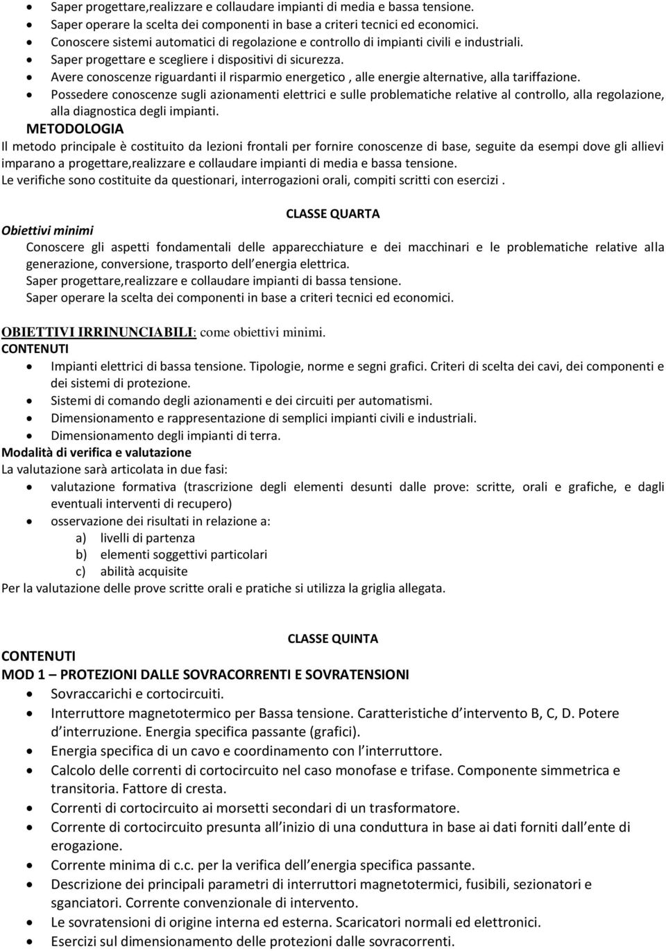 Avere conoscenze riguardanti il risparmio energetico, alle energie alternative, alla tariffazione.