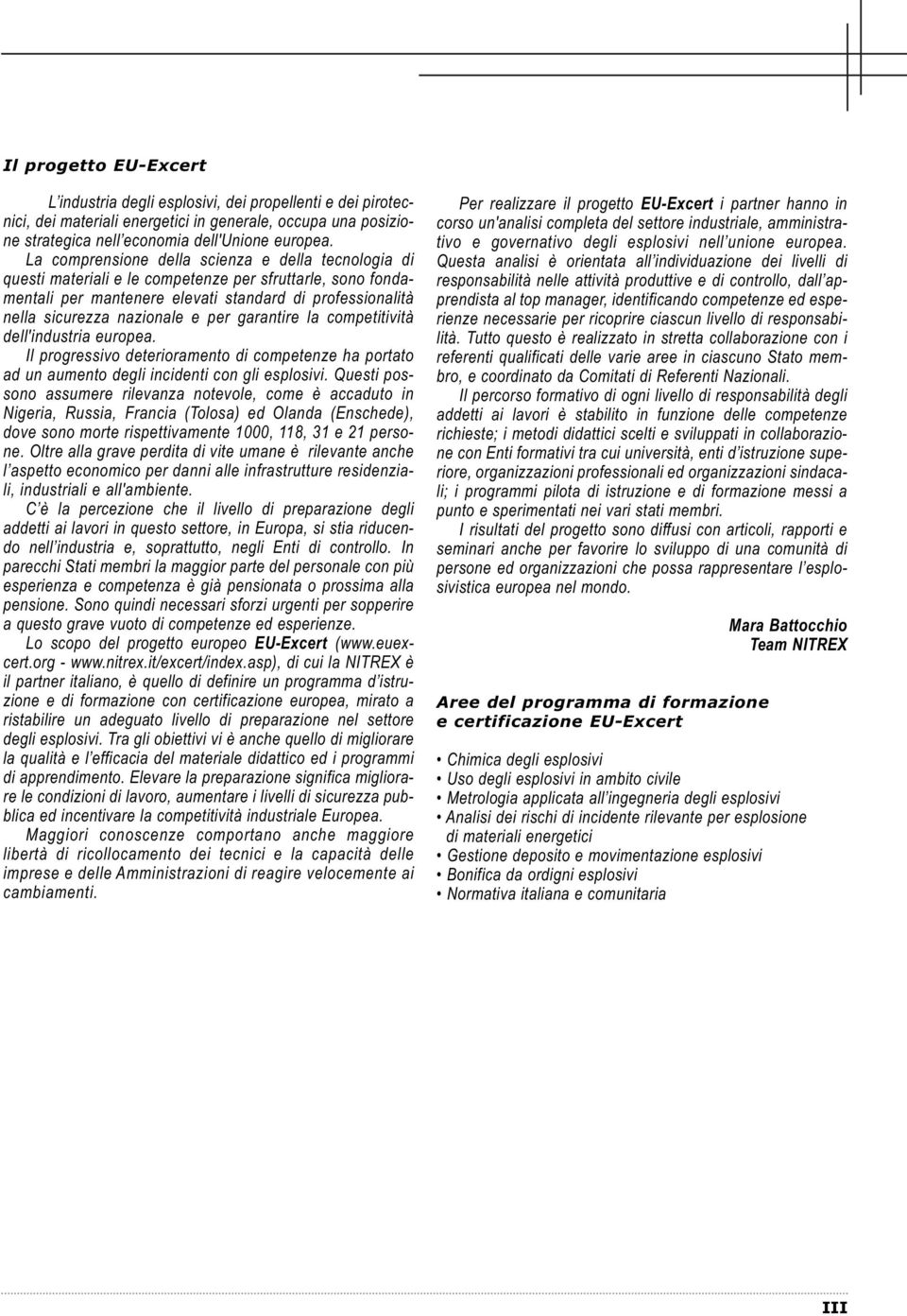 per garantire la competitività dell'industria europea. Il progressivo deterioramento di competenze ha portato ad un aumento degli incidenti con gli esplosivi.