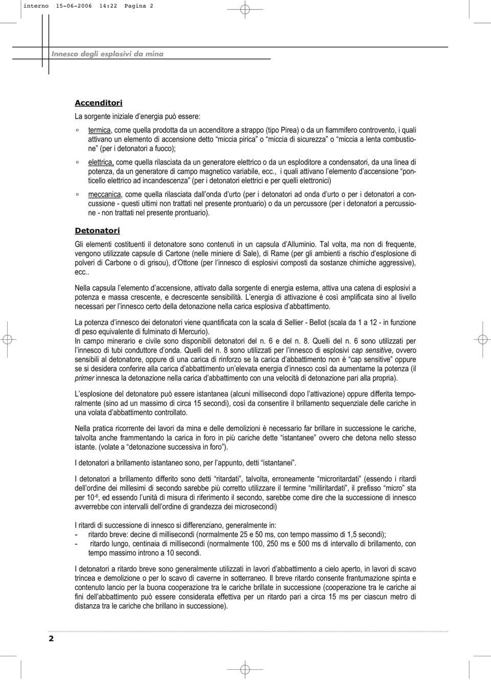 un esploditore a condensatori, da una linea di potenza, da un generatore di campo magnetico variabile, ecc.