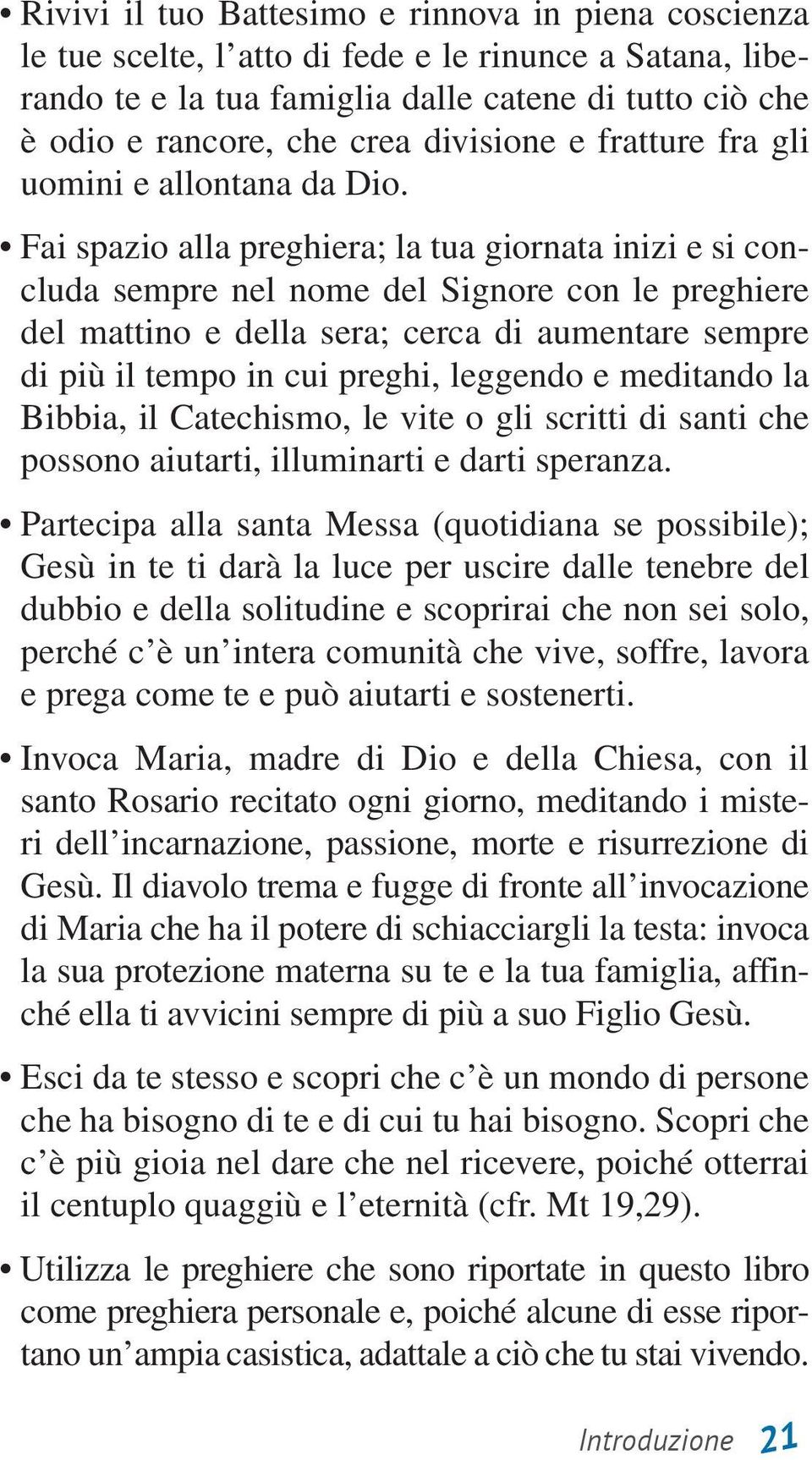 Fai spazio alla preghiera; la tua giornata inizi e si concluda sempre nel nome del Signore con le preghiere del mattino e della sera; cerca di aumentare sempre di più il tempo in cui preghi, leggendo