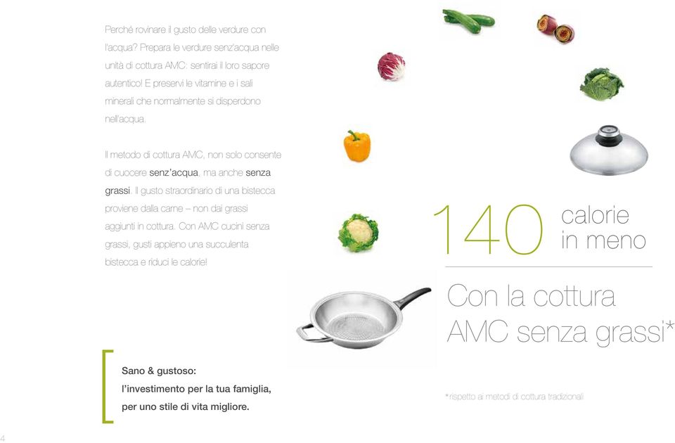 Il metodo di cottura AMC, non solo consente di cuocere senz acqua, ma anche senza grassi.