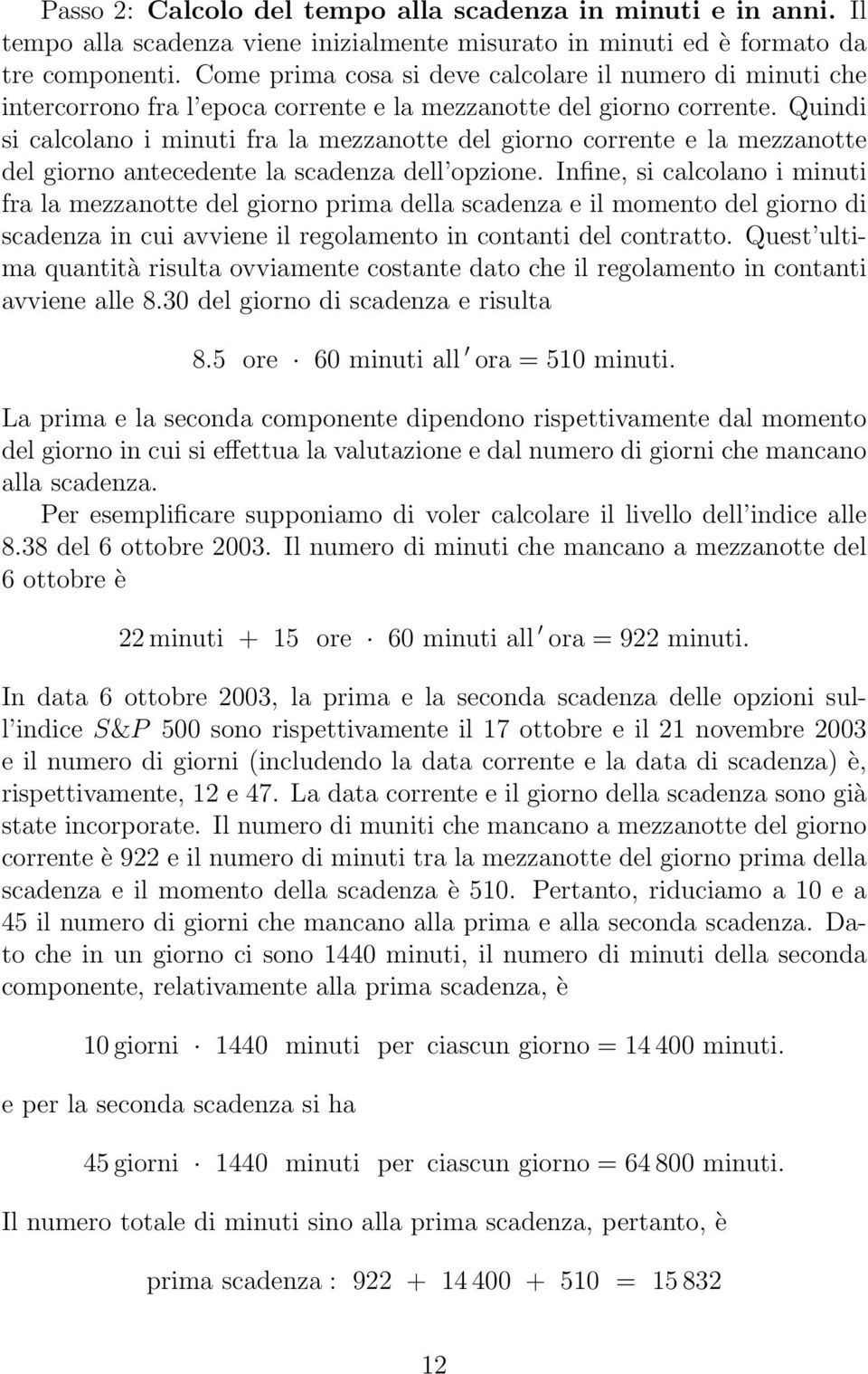 Quindi si calcolano i minuti fra la mezzanotte del giorno corrente e la mezzanotte del giorno antecedente la scadenza dell opzione.