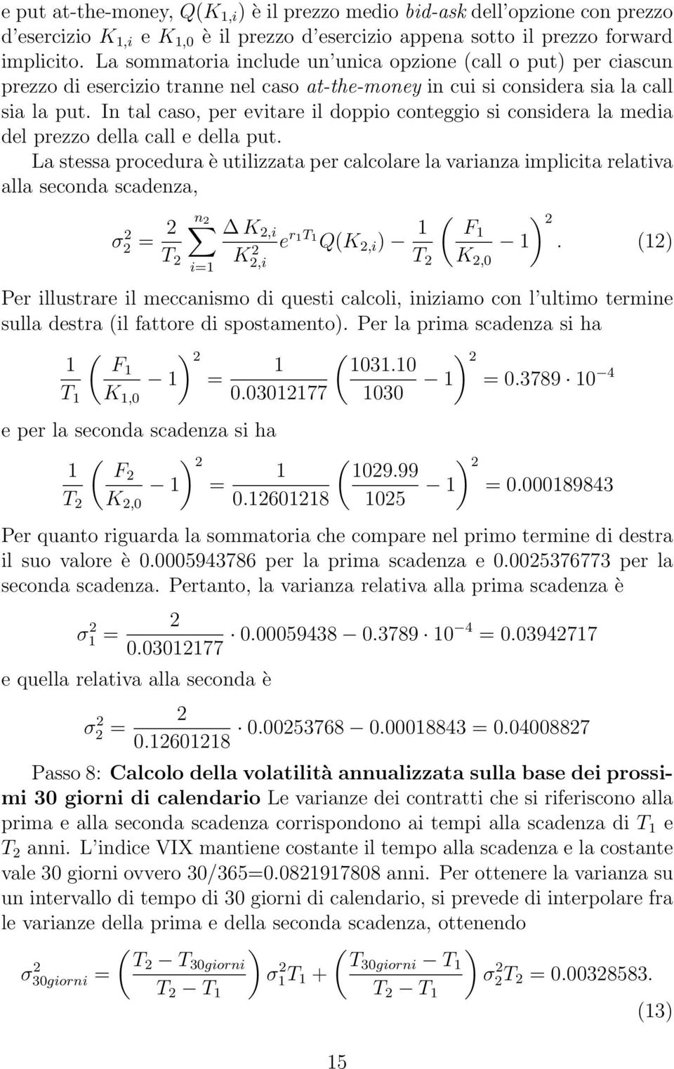 In tal caso, per evitare il doppio conteggio si considera la media del prezzo della call e della put.