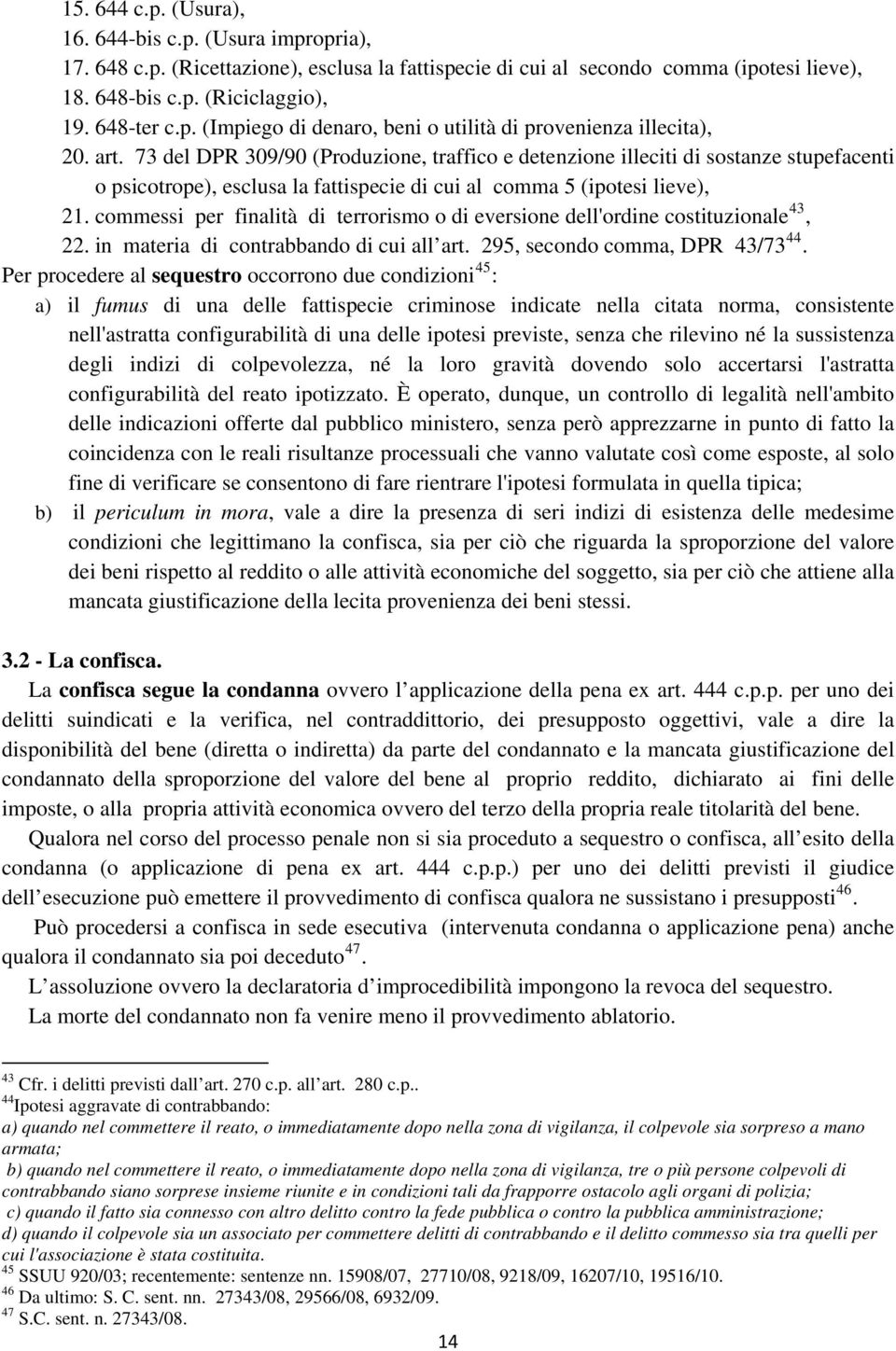 commessi per finalità di terrorismo o di eversione dell'ordine costituzionale 43, 22. in materia di contrabbando di cui all art. 295, secondo comma, DPR 43/73 44.