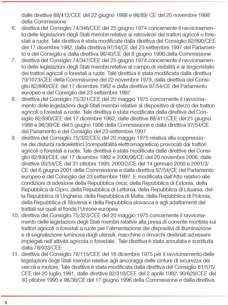 Tale direttiva è stata modificata dalla direttiva del Consiglio 82/890/CEE del 17 dicembre 1982, dalla direttiva 97/54/CE del 23 settembre 1997 del Parlamento e del Consiglio e dalla direttiva