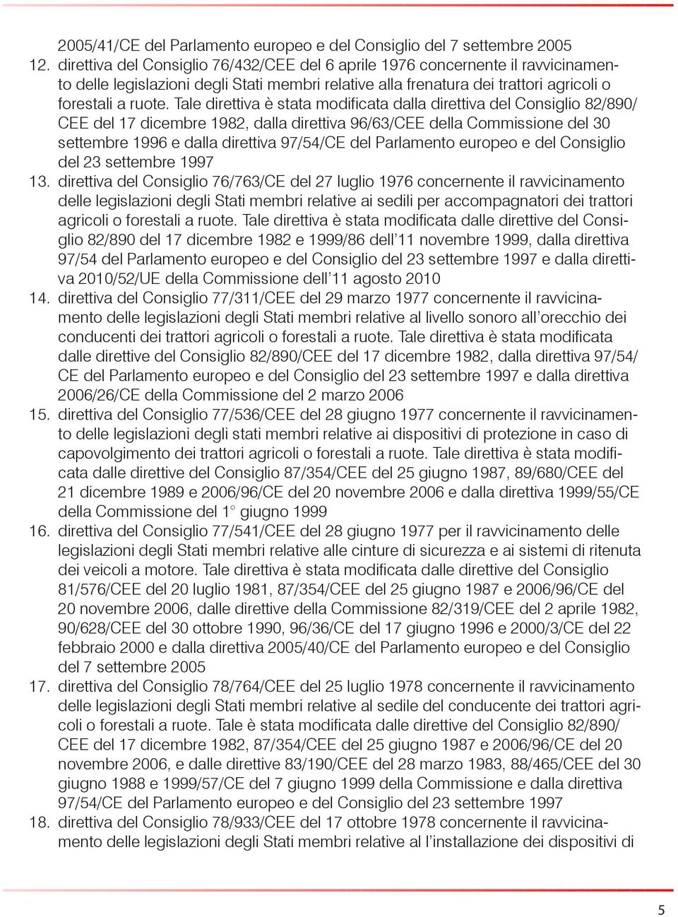 Tale direttiva è stata modificata dalla direttiva del Consiglio 82/890/ CEE del 17 dicembre 1982, dalla direttiva 96/63/CEE della Commissione del 30 settembre 1996 e dalla direttiva 97/54/CE del