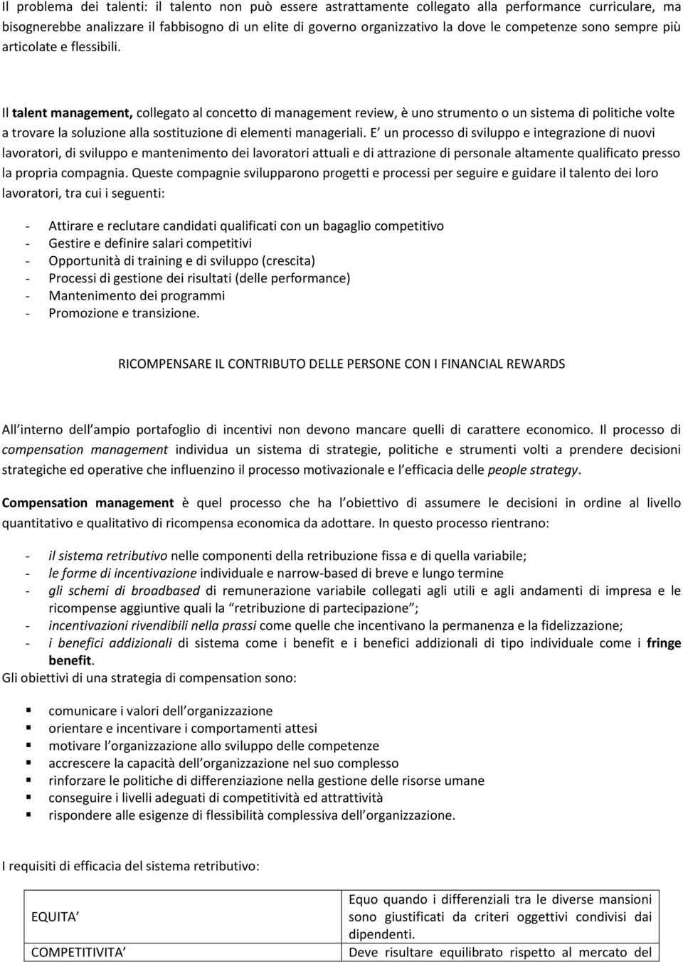 Il talent management, collegato al concetto di management review, è uno strumento o un sistema di politiche volte a trovare la soluzione alla sostituzione di elementi manageriali.