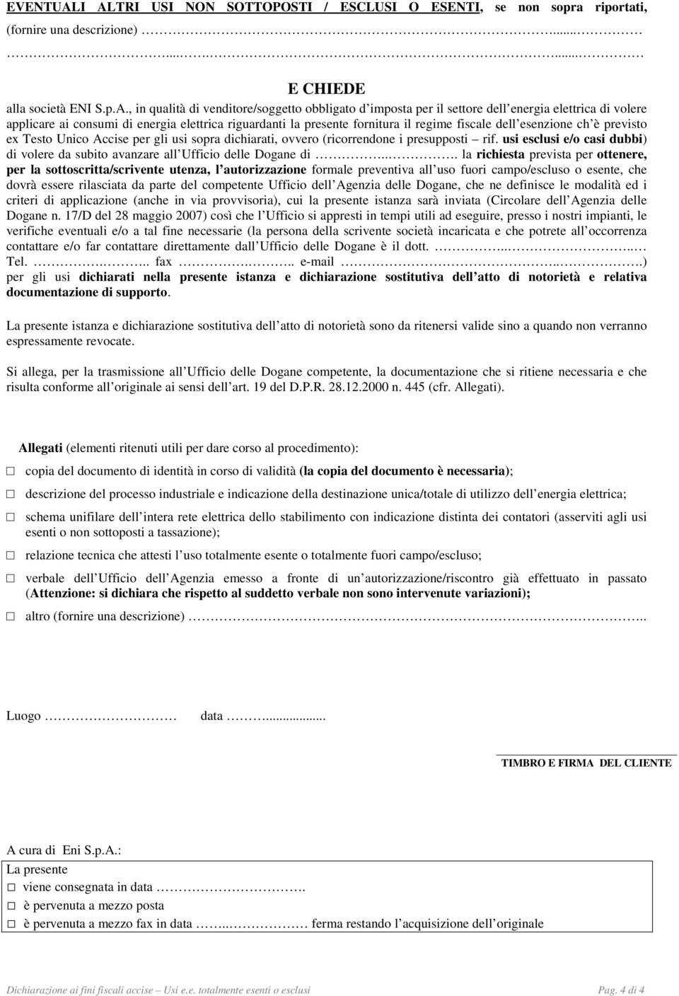 il settore dell energia elettrica di volere applicare ai consumi di energia elettrica riguardanti la presente fornitura il regime fiscale dell esenzione ch è previsto ex Testo Unico Accise per gli