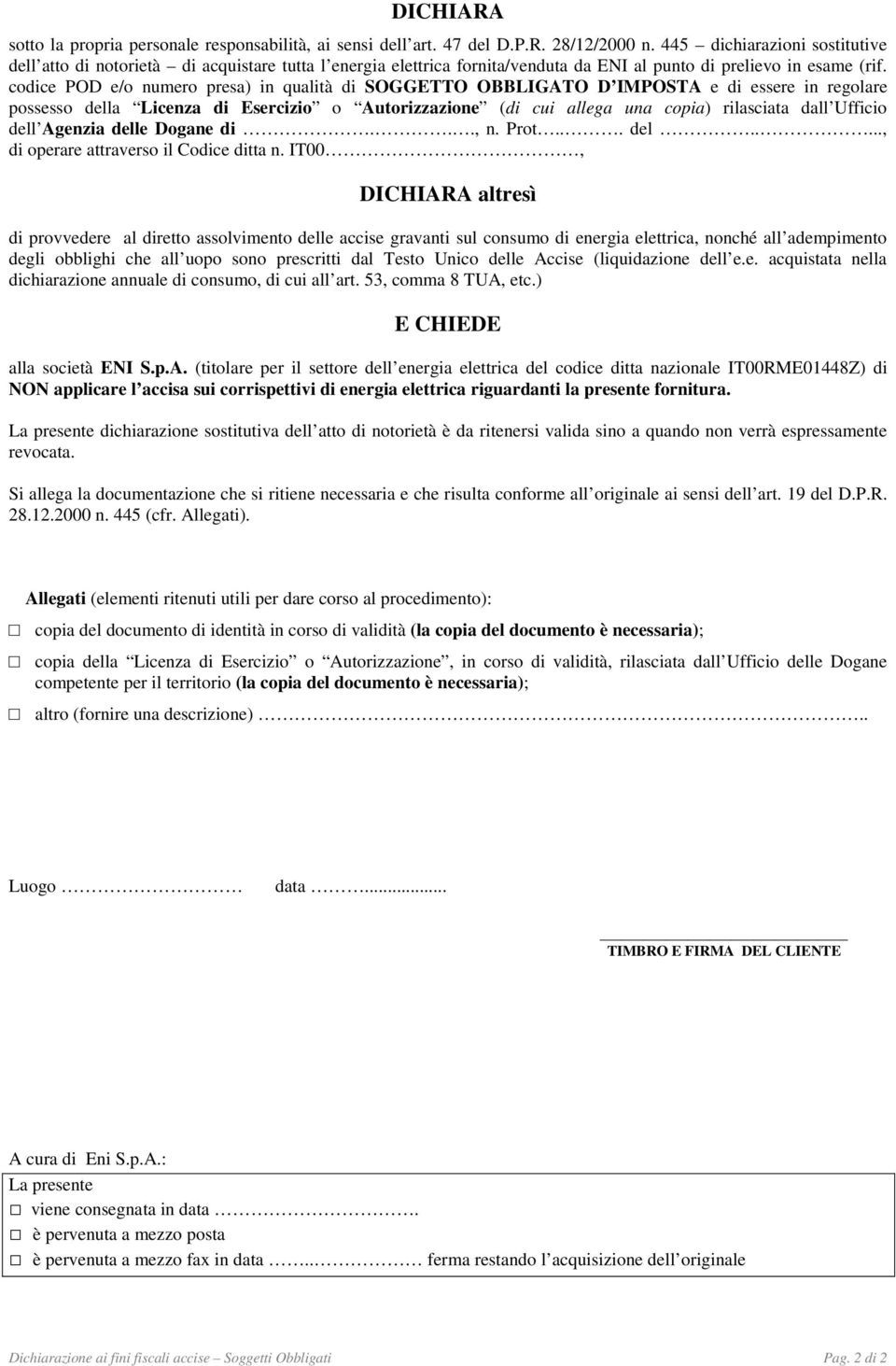 codice POD e/o numero presa) in qualità di SOGGETTO OBBLIGATO D IMPOSTA e di essere in regolare possesso della Licenza di Esercizio o Autorizzazione (di cui allega una copia) rilasciata dall Ufficio