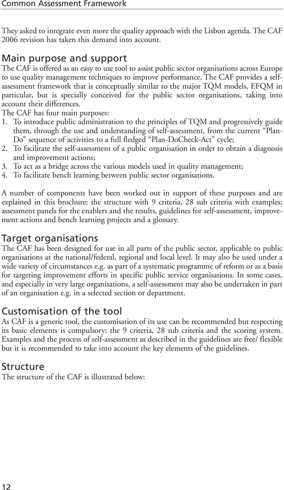 The CAF provides a selfassessment framework that is conceptually similar to the major TQM models, EFQM in particular, but is specially conceived for the public sector organisations, taking into