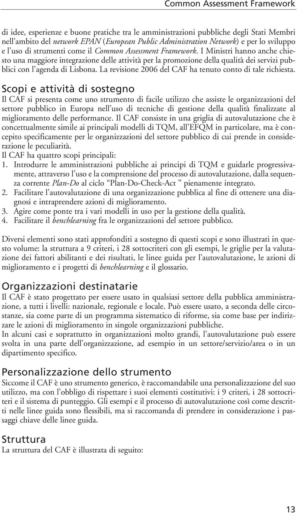 La revisione 2006 del CAF ha tenuto conto di tale richiesta.