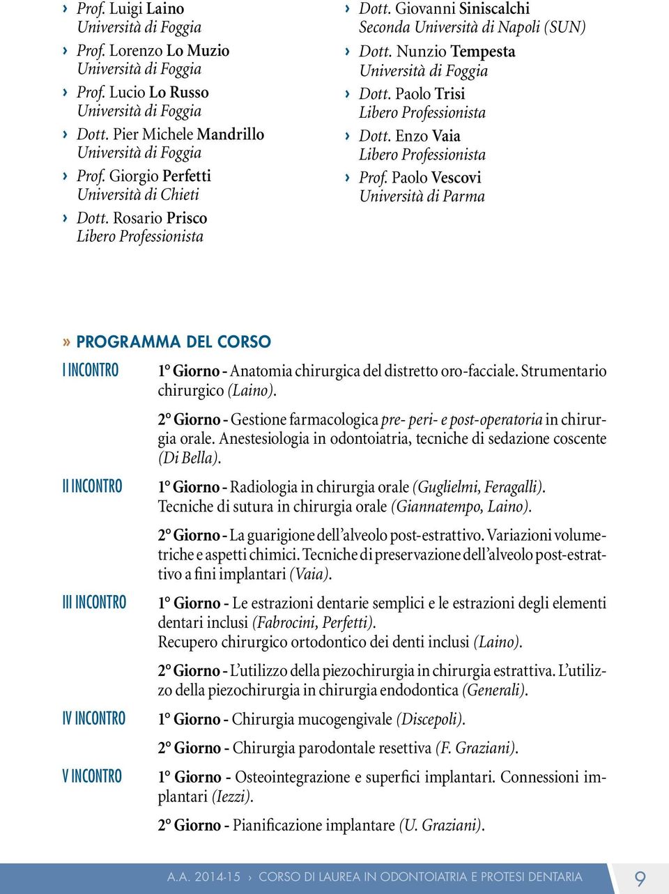 Paolo Vescovi Università di Parma» PROGRAMMA del corso I INCONTRO II INCONTRO III INCONTRO IV INCONTRO V INCONTRO 1 Giorno - Anatomia chirurgica del distretto oro-facciale.