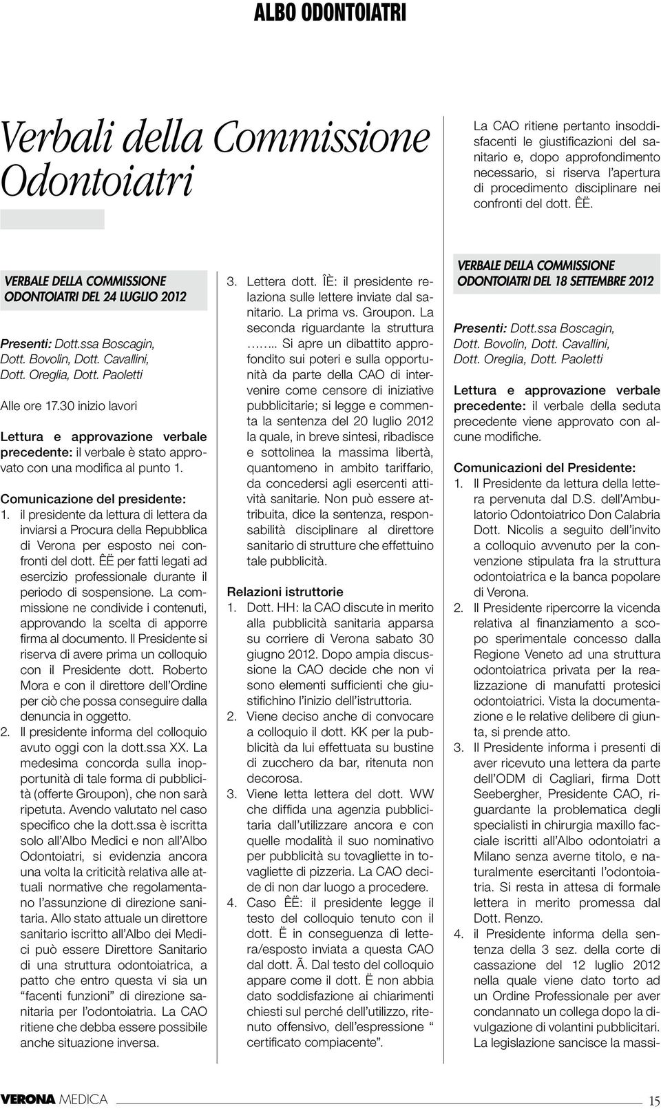 Paoletti Alle ore 17.30 inizio lavori Lettura e approvazione verbale precedente: il verbale è stato approvato con una modifica al punto 1. Comunicazione del presidente: 1.