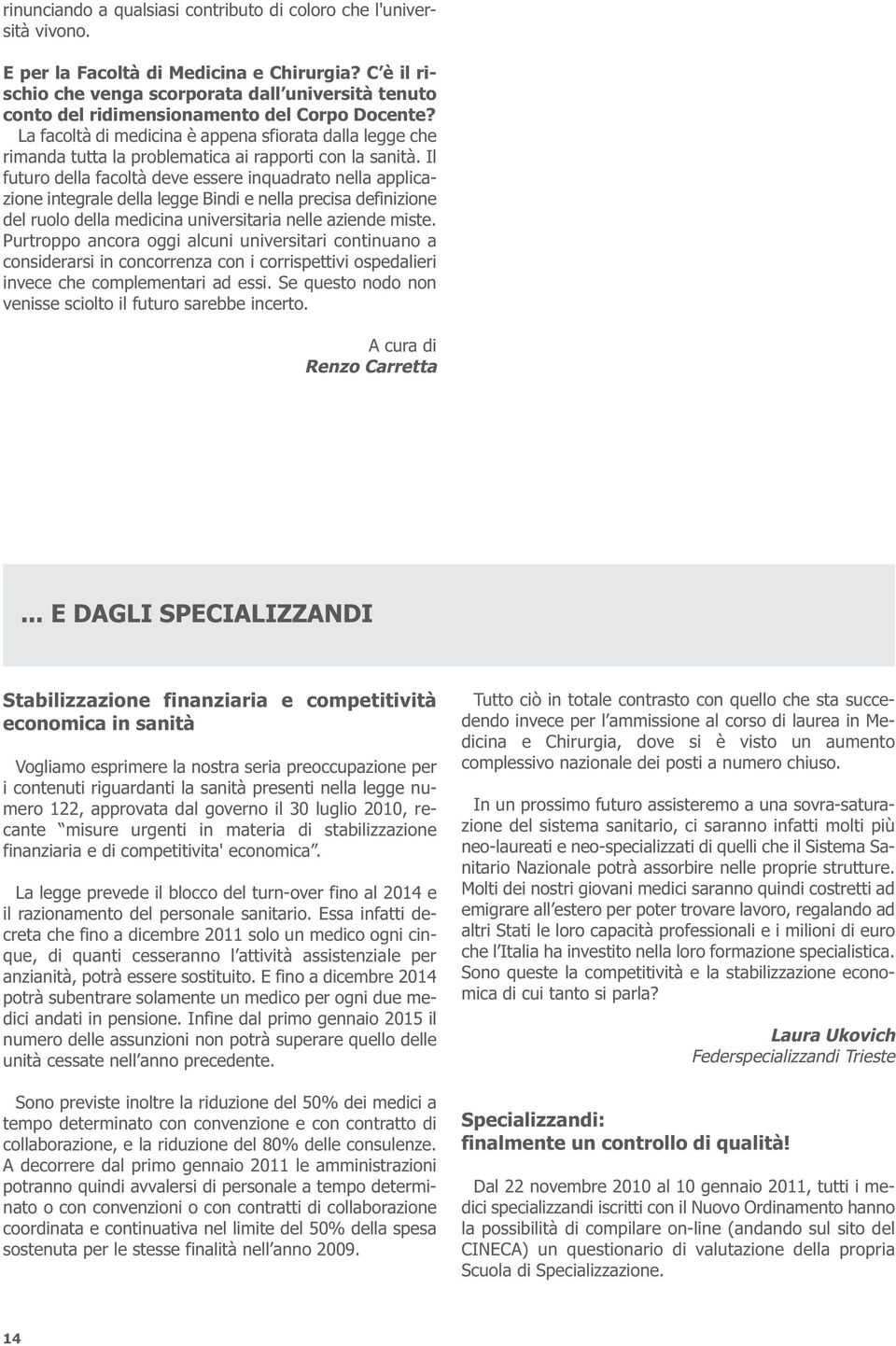 La facoltà di medicina è appena sfiorata dalla legge che rimanda tutta la problematica ai rapporti con la sanità.