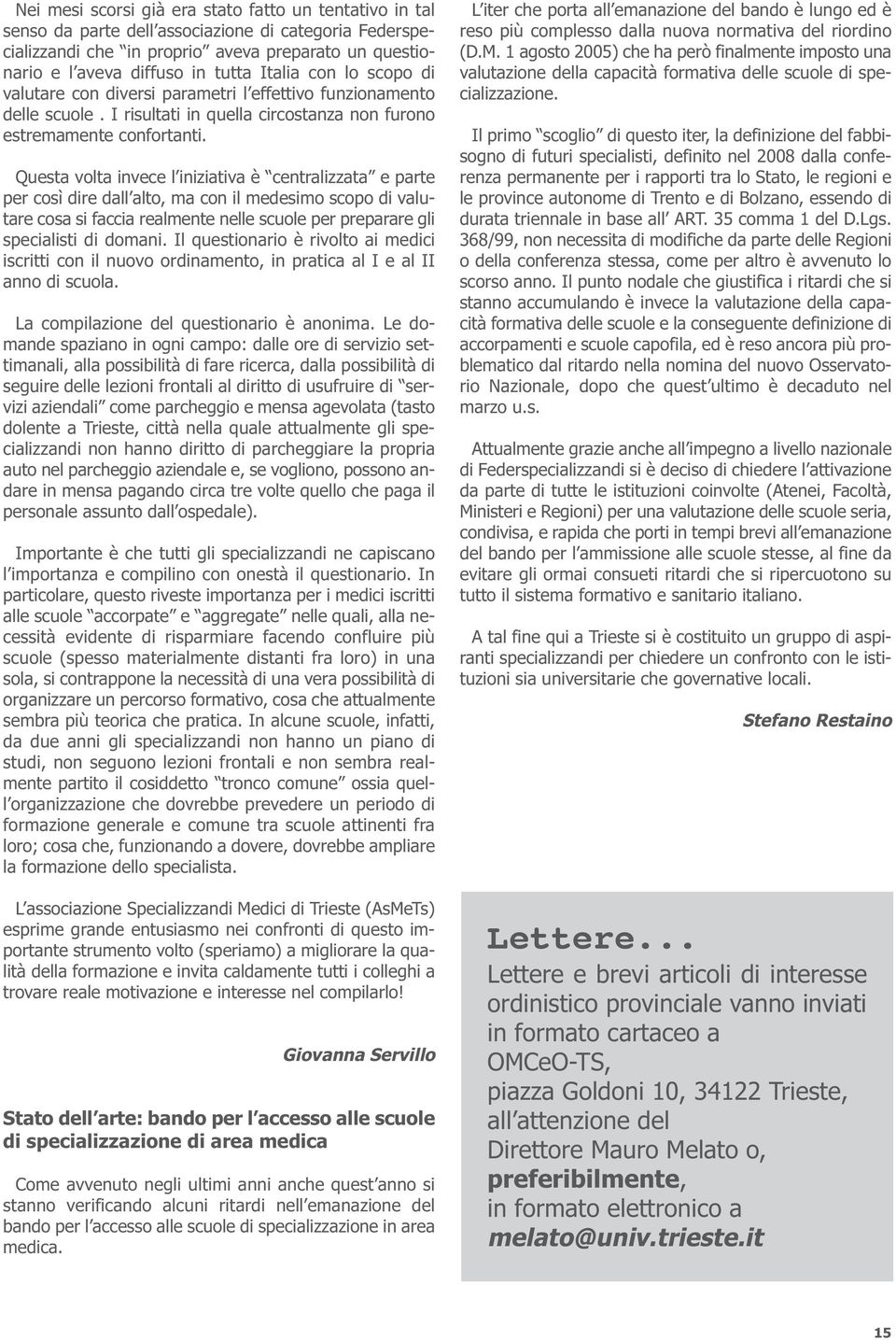 Questa volta invece l iniziativa è centralizzata e parte per così dire dall alto, ma con il medesimo scopo di valutare cosa si faccia realmente nelle scuole per preparare gli specialisti di domani.