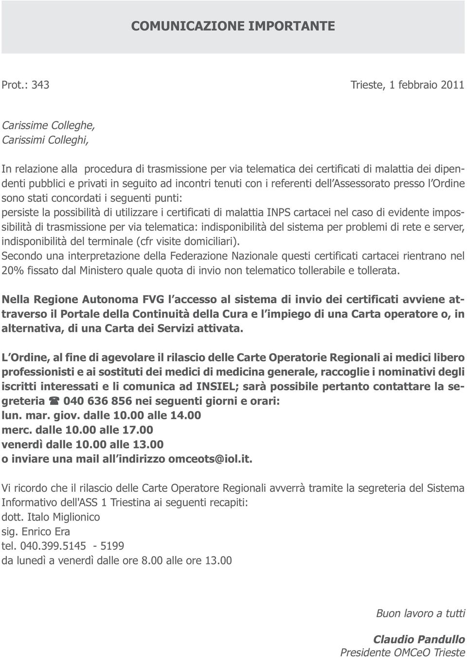 seguito ad incontri tenuti con i referenti dell Assessorato presso l Ordine sono stati concordati i seguenti punti: persiste la possibilità di utilizzare i certificati di malattia INPS cartacei nel