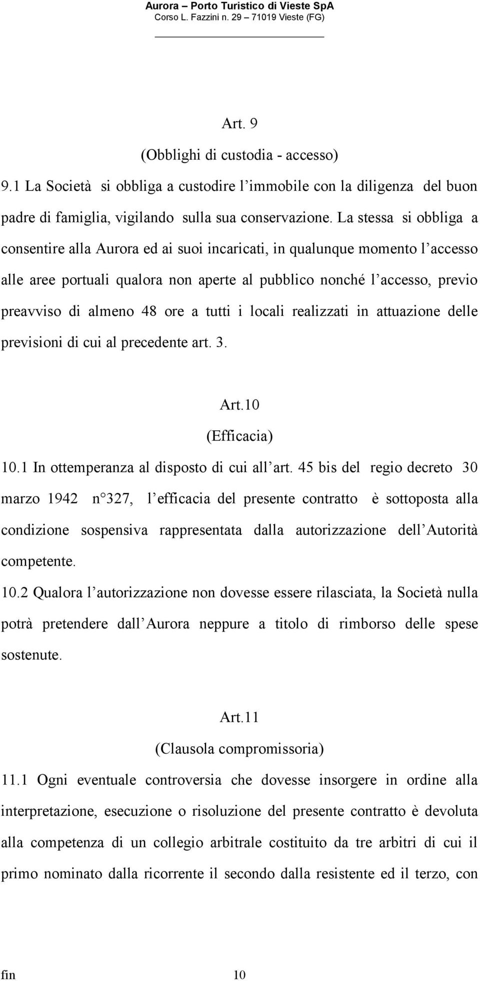 ore a tutti i locali realizzati in attuazione delle previsioni di cui al precedente art. 3. Art.10 (Efficacia) 10.1 In ottemperanza al disposto di cui all art.