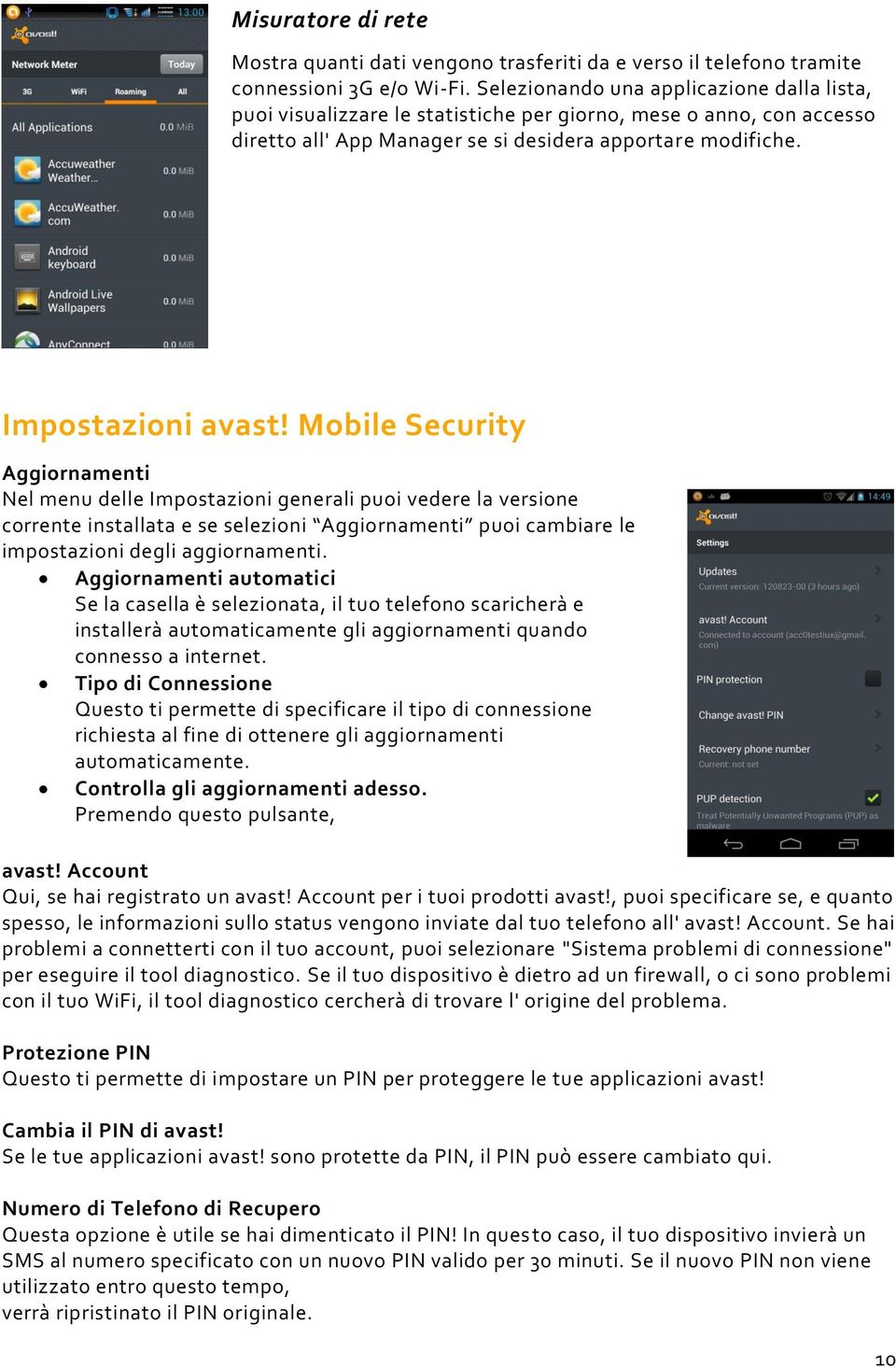 Mobile Security Aggiornamenti Nel menu delle Impostazioni generali puoi vedere la versione corrente installata e se selezioni Aggiornamenti puoi cambiare le impostazioni degli aggiornamenti.