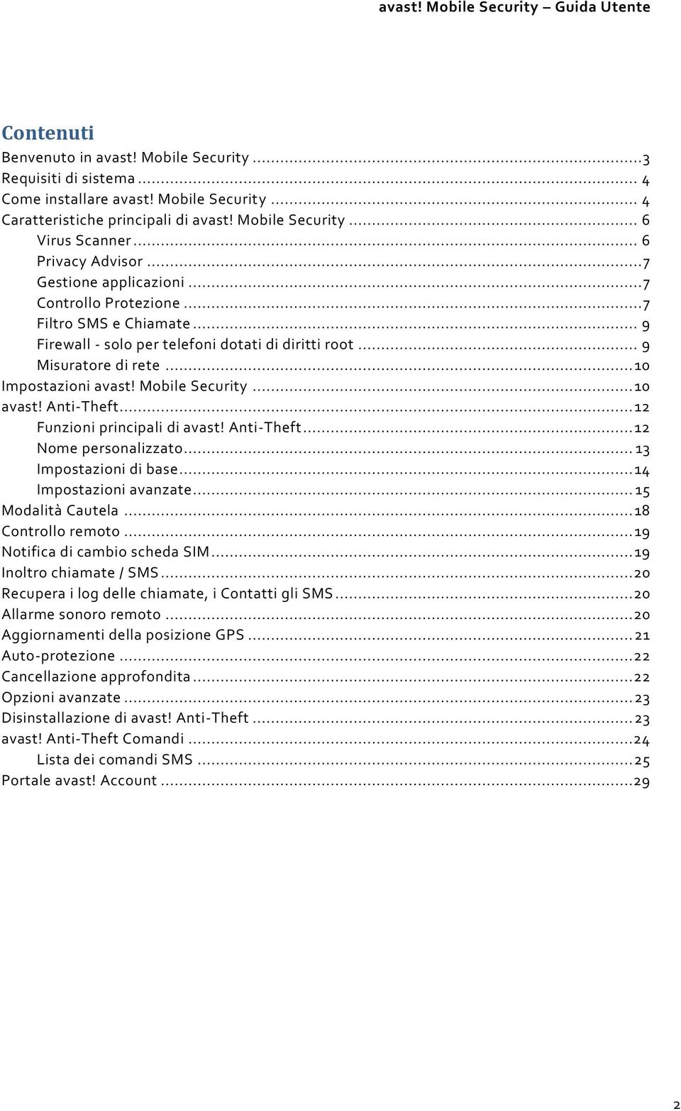 .. 9 Misuratore di rete... 10 Impostazioni avast! Mobile Security... 10 avast! Anti-Theft... 12 Funzioni principali di avast! Anti-Theft... 12 Nome personalizzato... 13 Impostazioni di base.