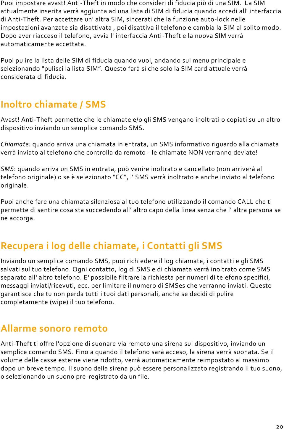 Per accettare un' altra SIM, sincerati che la funzione auto-lock nelle impostazioni avanzate sia disattivata, poi disattiva il telefono e cambia la SIM al solito modo.