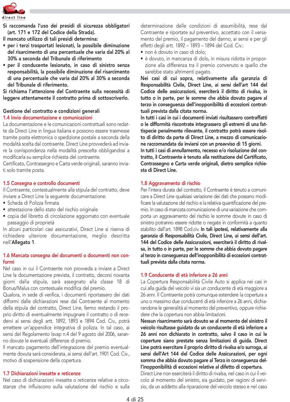 riferimento per il conducente lesionato, in caso di sinistro senza responsabilità, la possibile diminuzione del risarcimento di una percentuale che varia dal 20% al 30% a seconda del Tribunale di