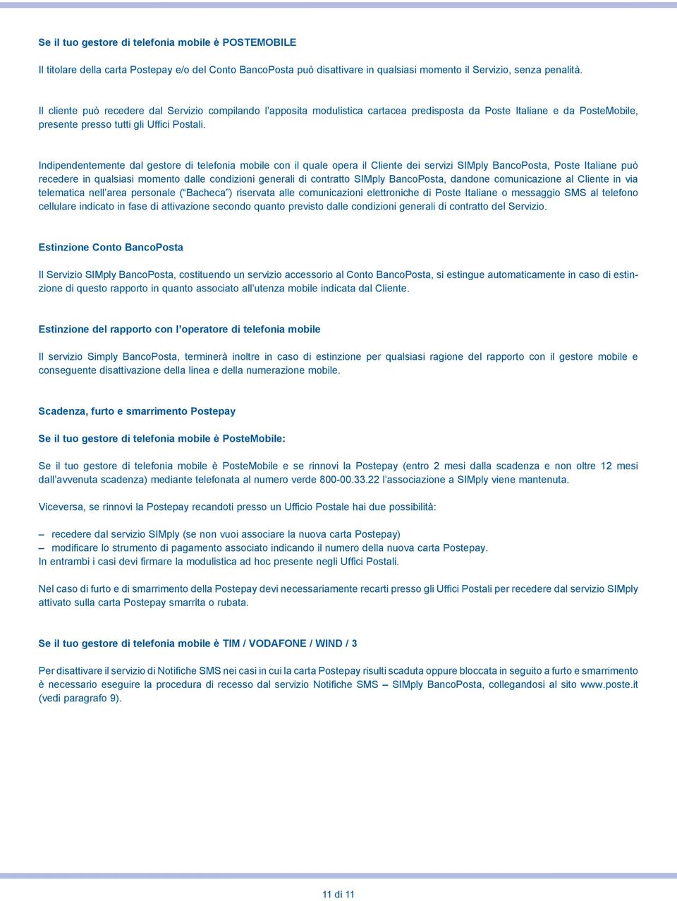 Indipendentemente dal gestore di telefonia mobile con il quale opera il Cliente dei servizi SIMply BancoPosta, Poste Italiane può recedere in qualsiasi momento dalle condizioni generali di contratto