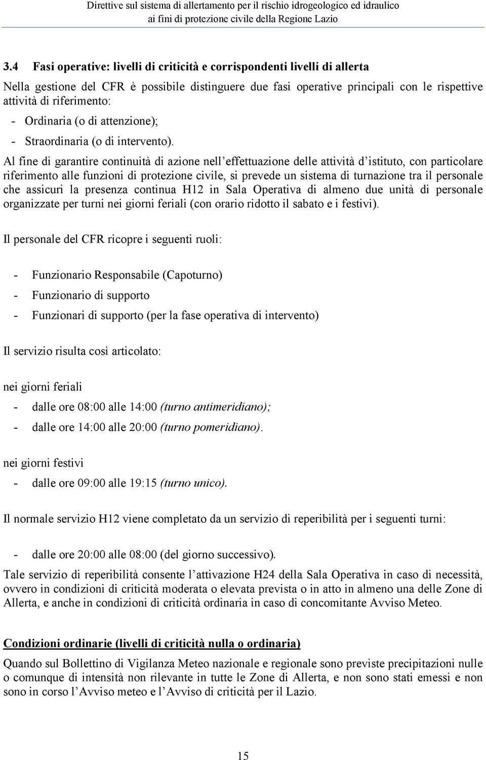 Al fine di garantire continuità di azione nell effettuazione delle attività d istituto, con particolare riferimento alle funzioni di protezione civile, si prevede un sistema di turnazione tra il