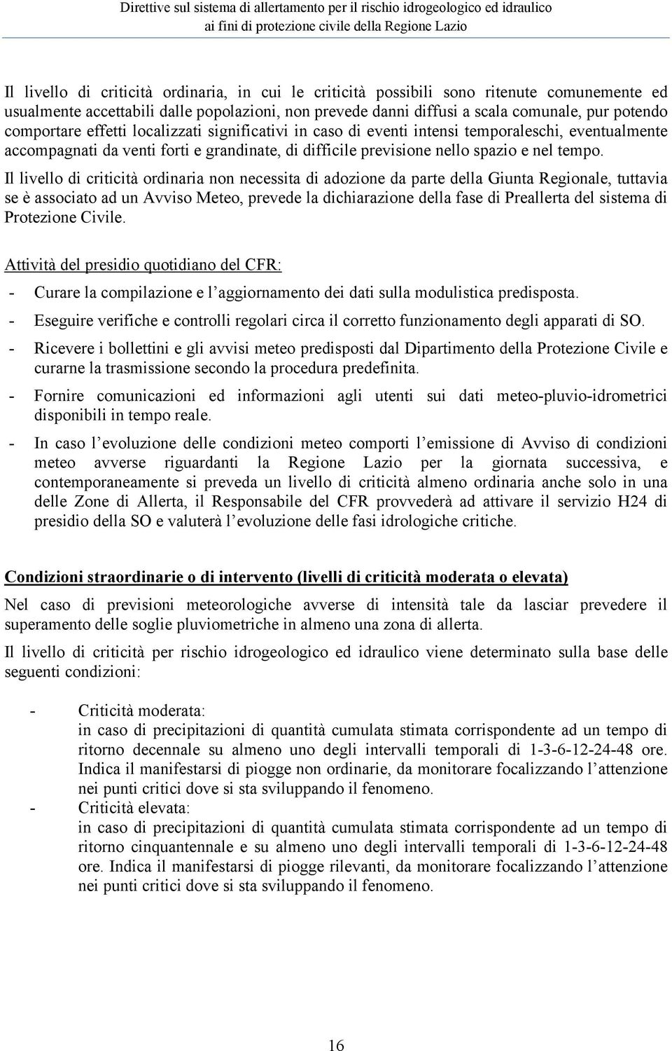 Il livello di criticità ordinaria non necessita di adozione da parte della Giunta Regionale, tuttavia se è associato ad un Avviso Meteo, prevede la dichiarazione della fase di Preallerta del sistema