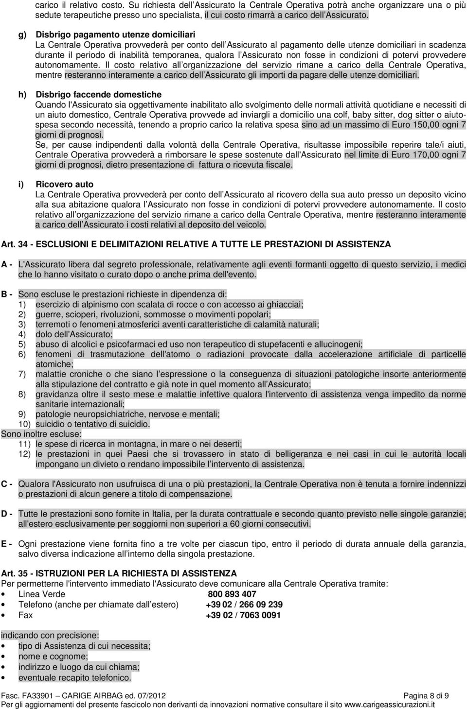 g) Disbrigo pagamento utenze domiciliari La Centrale Operativa provvederà per conto dell Assicurato al pagamento delle utenze domiciliari in scadenza durante il periodo di inabilità temporanea,