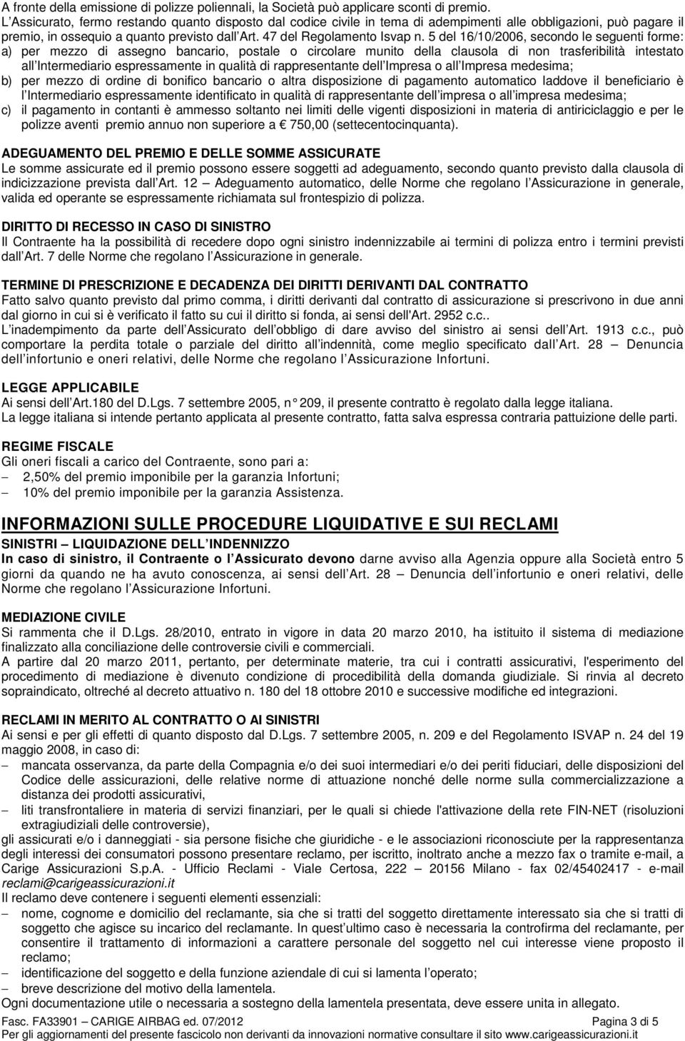 5 del 16/10/2006, secondo le seguenti forme: a) per mezzo di assegno bancario, postale o circolare munito della clausola di non trasferibilità intestato all Intermediario espressamente in qualità di