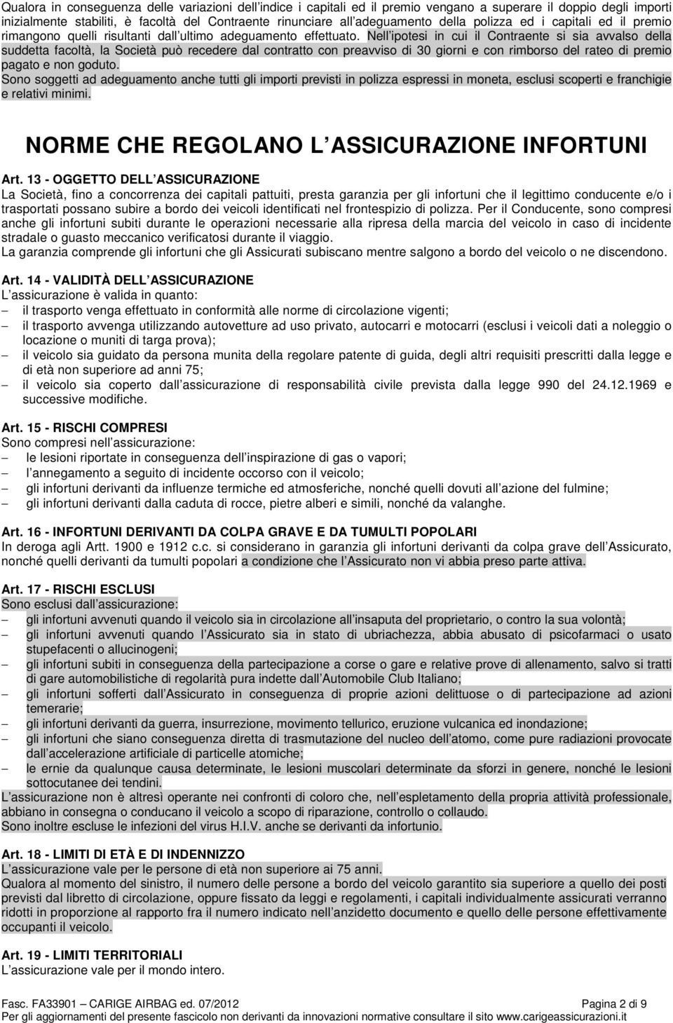 Nell ipotesi in cui il Contraente si sia avvalso della suddetta facoltà, la Società può recedere dal contratto con preavviso di 30 giorni e con rimborso del rateo di premio pagato e non goduto.