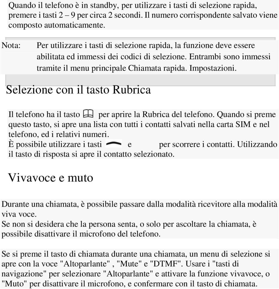 Selezione con il tasto Rubrica Il telefono ha il tasto per aprire la Rubrica del telefono.