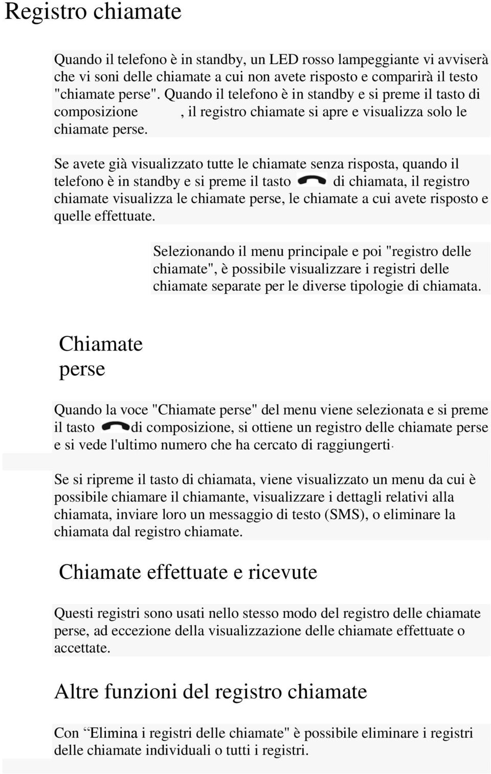 Se avete già visualizzato tutte le chiamate senza risposta, quando il telefono è in standby e si preme il tasto di chiamata, il registro chiamate visualizza le chiamate perse, le chiamate a cui avete