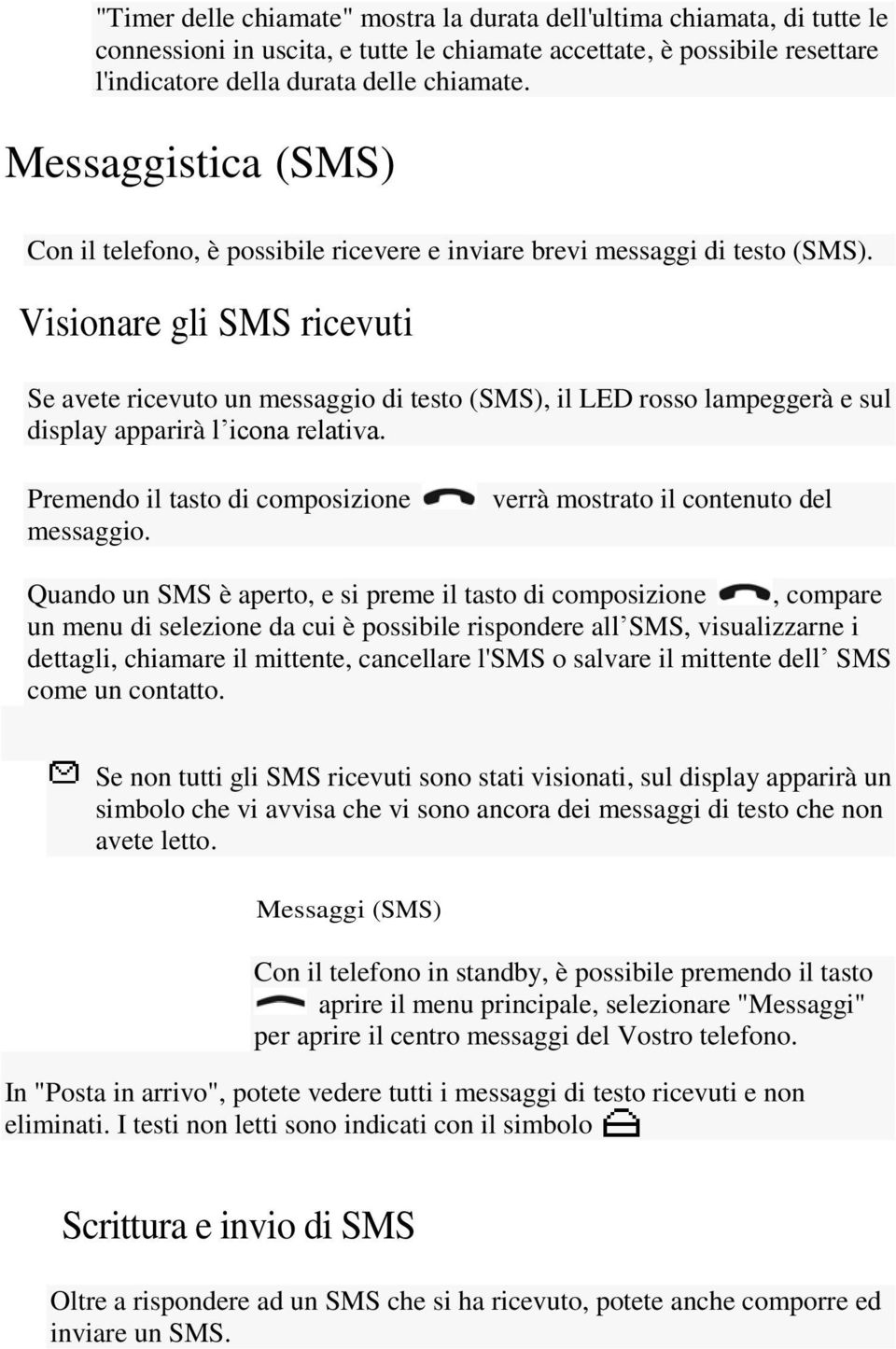 Visionare gli SMS ricevuti Se avete ricevuto un messaggio di testo (SMS), il LED rosso lampeggerà e sul display apparirà l icona relativa. Premendo il tasto di composizione messaggio.