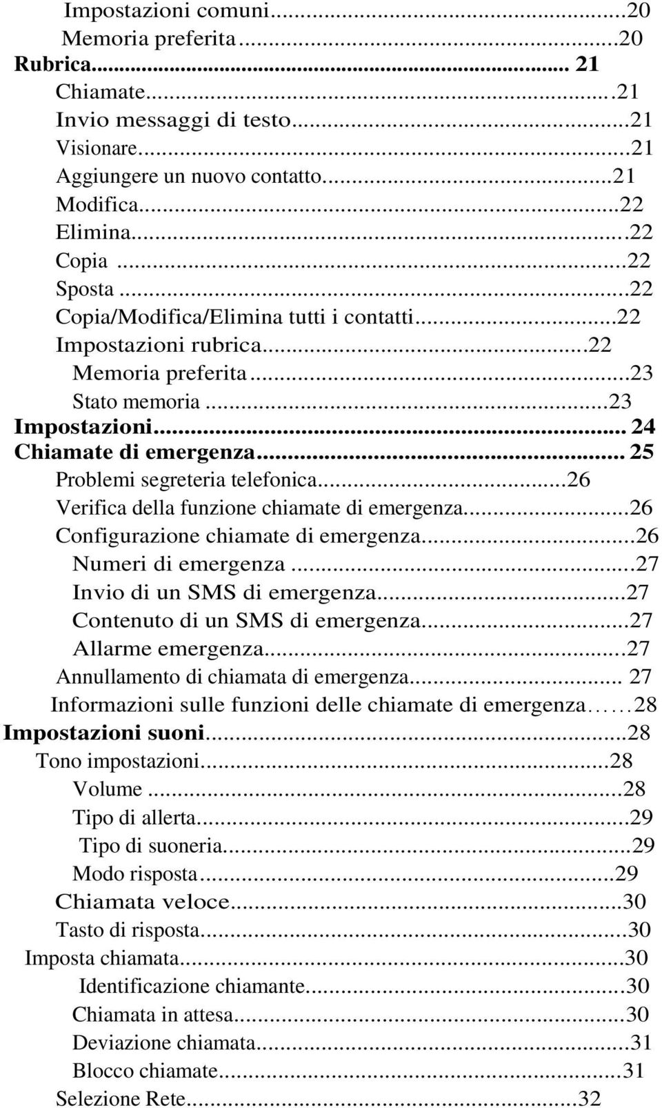 ..26 Verifica della funzione chiamate di emergenza...26 Configurazione chiamate di emergenza...26 Numeri di emergenza...27 Invio di un SMS di emergenza...27 Contenuto di un SMS di emergenza.