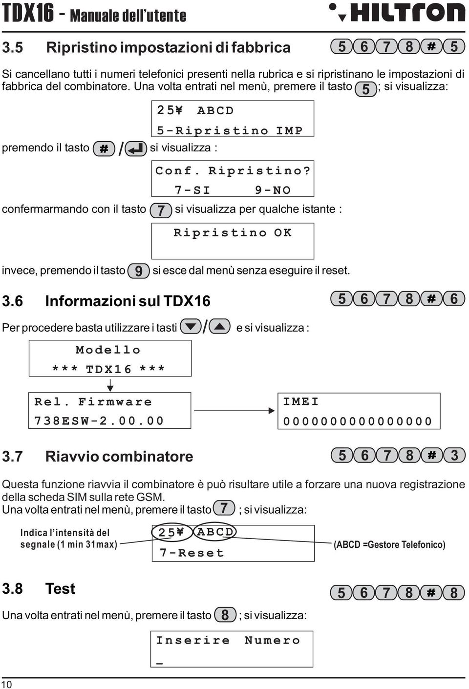 7-SI 9-NO 7 confermarmando con il tasto si visualizza per qualche istante : Ripristino OK 5 invece, premendo il tasto 9 si esce dal menù senza eseguire il reset. 3.