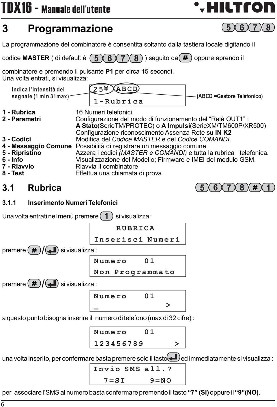 2 - Parametri Configurazione del modo di funzionamento del Relè OUT1 : A Stato(SerieTM/PROTEC) o A Impulsi(SerieXM/TM600P/XR500) Configurazione riconoscimento Assenza Rete su IN K2 3 - Codici