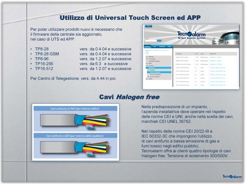 da 4.44 in poi. Cavi Halogen free Nella predisposizione di un impianto, l azienda installatrice deve operare nel rispetto delle norme CEI e UNI, anche nella scelta dei cavi, marchiati CEI UNEL 36762.