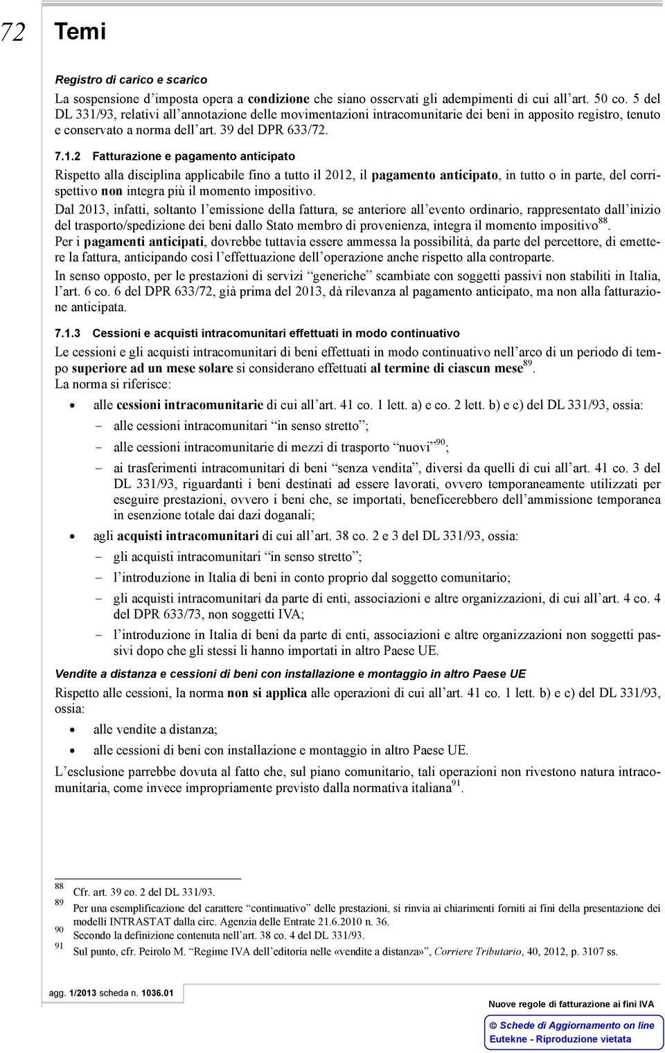 93, relativi all annotazione delle movimentazioni intracomunitarie dei beni in apposito registro, tenuto e conservato a norma dell art. 39 del DPR 633/72. 7.1.