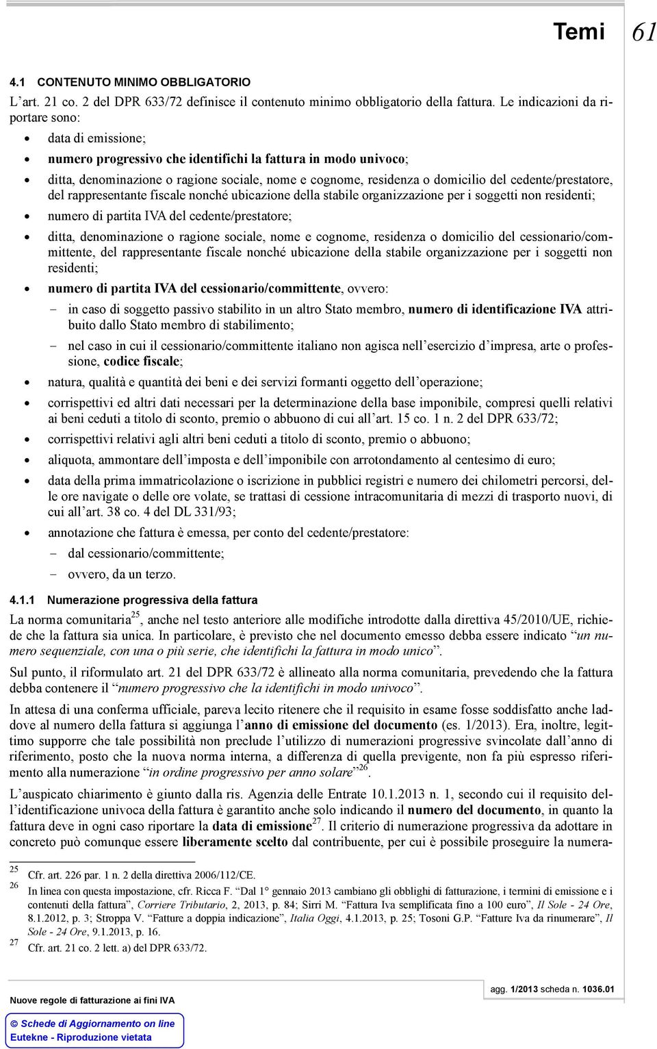 cedente/prestatore, del rappresentante fiscale nonché ubicazione della stabile organizzazione per i soggetti non residenti; numero di partita IVA del cedente/prestatore; ditta, denominazione o