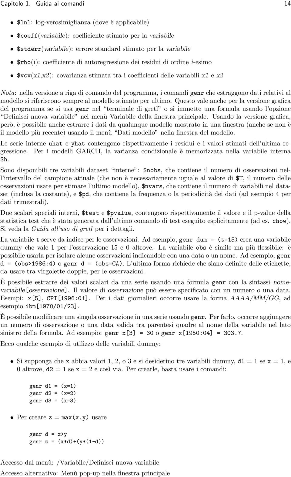 coefficiente di autoregressione dei residui di ordine i-esimo $vcv(x1,x2): covarianza stimata tra i coefficienti delle variabili x1 e x2 Nota: nella versione a riga di comando del programma, i