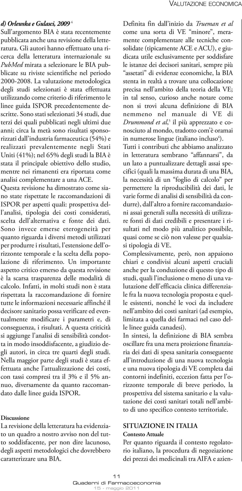 La valutazione metodologica degli studi selezionati è stata effettuata utilizzando come criterio di riferimento le linee guida ISPOR precedentemente descritte.