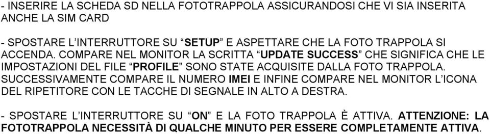 COMPARE NEL MONITOR LA SCRITTA UPDATE SUCCESS CHE SIGNIFICA CHE LE IMPOSTAZIONI DEL FILE PROFILE SONO STATE ACQUISITE DALLA FOTO TRAPPOLA.