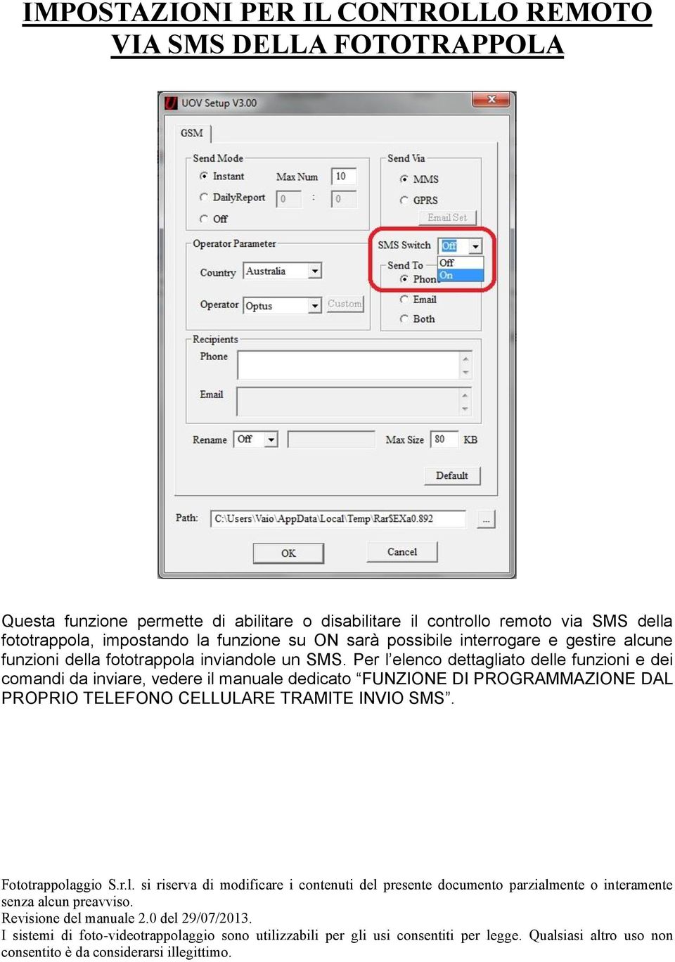 Per l elenco dettagliato delle funzioni e dei comandi da inviare, vedere il manuale dedicato FUNZIONE DI PROGRAMMAZIONE DAL PROPRIO TELEFONO CELLULARE TRAMITE INVIO SMS. Fototrappolaggio S.r.l. si riserva di modificare i contenuti del presente documento parzialmente o interamente senza alcun preavviso.