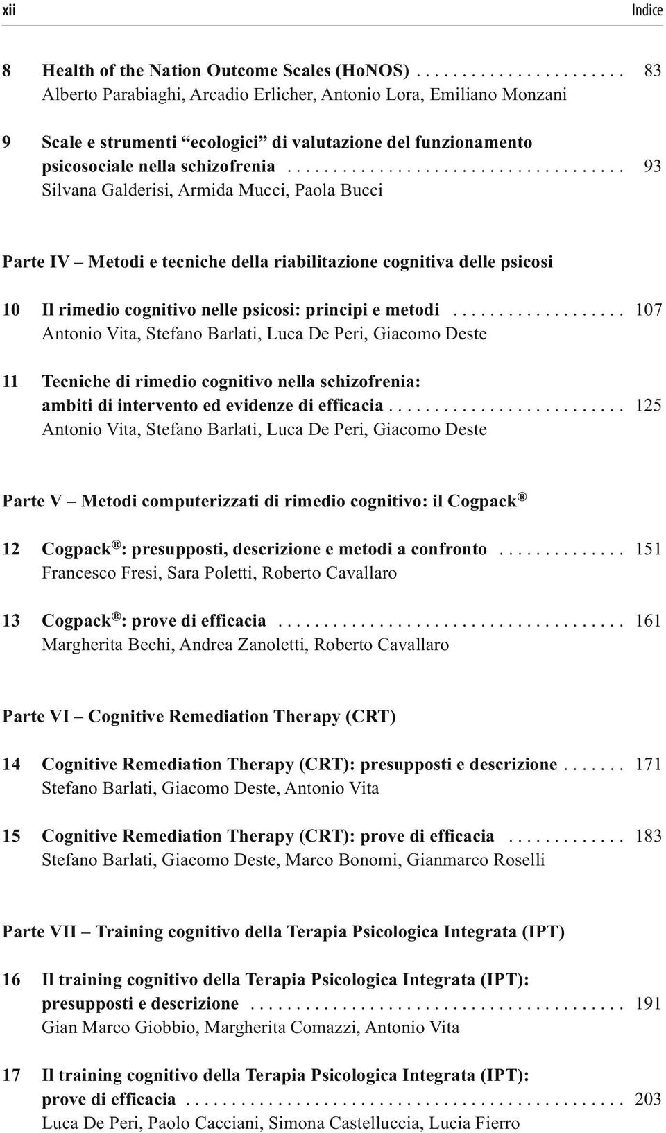 .................................... 93 Silvana Galderisi, Armida Mucci, Paola Bucci Parte IV Metodi e tecniche della riabilitazione cognitiva delle psicosi 10 Il rimedio cognitivo nelle psicosi: principi e metodi.