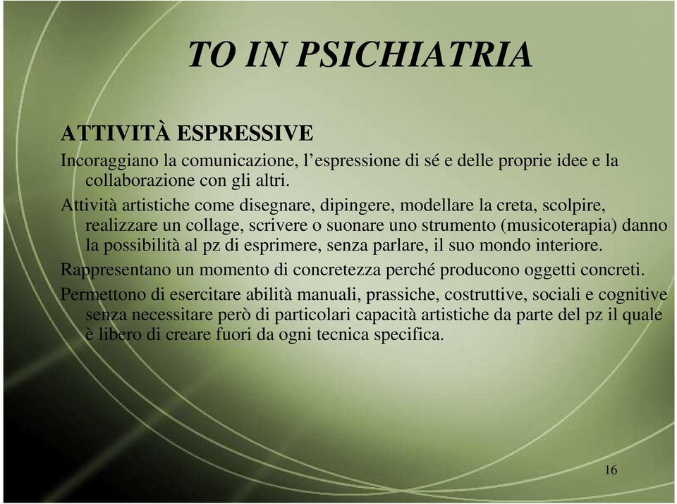 possibilità al pz di esprimere, senza parlare, il suo mondo interiore. Rappresentano un momento di concretezza perché producono oggetti concreti.